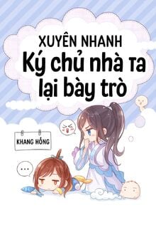 Xuyên Nhanh Ký Chủ Nhà Ta Lại Bày Trò